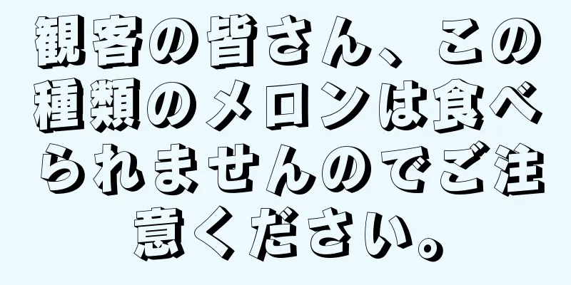 観客の皆さん、この種類のメロンは食べられませんのでご注意ください。