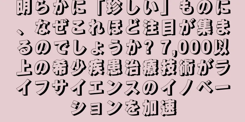 明らかに「珍しい」ものに、なぜこれほど注目が集まるのでしょうか? 7,000以上の希少疾患治療技術がライフサイエンスのイノベーションを加速