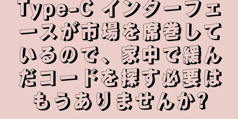 Type-C インターフェースが市場を席巻しているので、家中で緩んだコードを探す必要はもうありませんか?