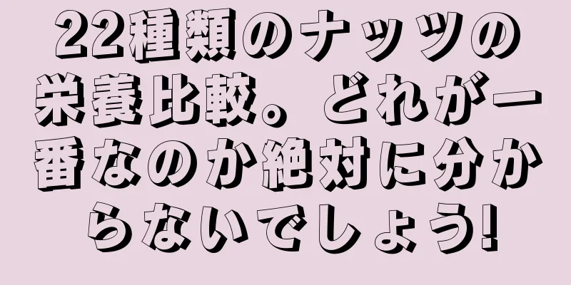 22種類のナッツの栄養比較。どれが一番なのか絶対に分からないでしょう!