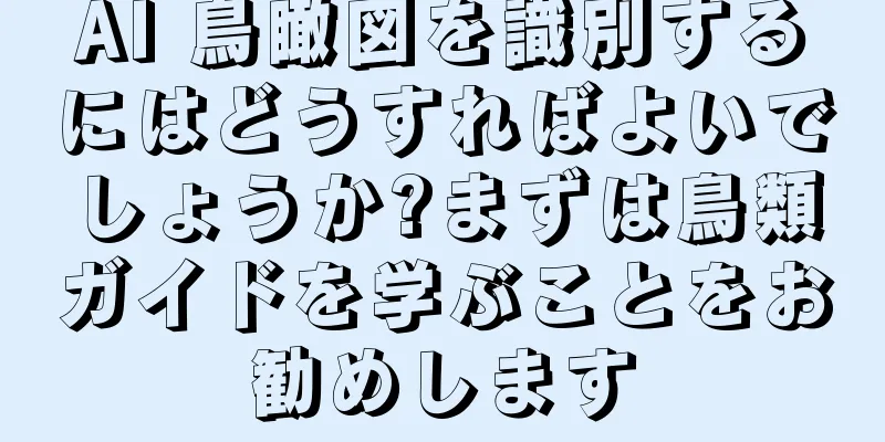 AI 鳥瞰図を識別するにはどうすればよいでしょうか?まずは鳥類ガイドを学ぶことをお勧めします