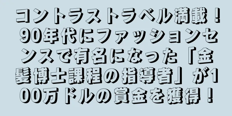 コントラストラベル満載！ 90年代にファッションセンスで有名になった「金髪博士課程の指導者」が100万ドルの賞金を獲得！
