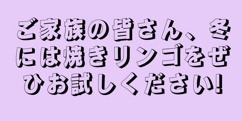 ご家族の皆さん、冬には焼きリンゴをぜひお試しください!