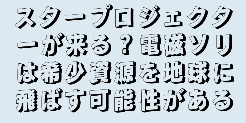 スタープロジェクターが来る？電磁ソリは希少資源を地球に飛ばす可能性がある