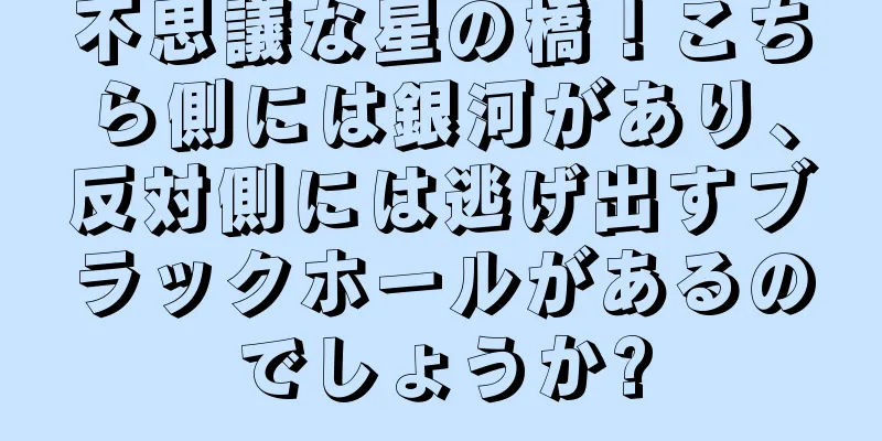 不思議な星の橋！こちら側には銀河があり、反対側には逃げ出すブラックホールがあるのでしょうか?