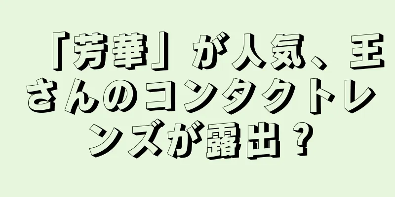 「芳華」が人気、王さんのコンタクトレンズが露出？