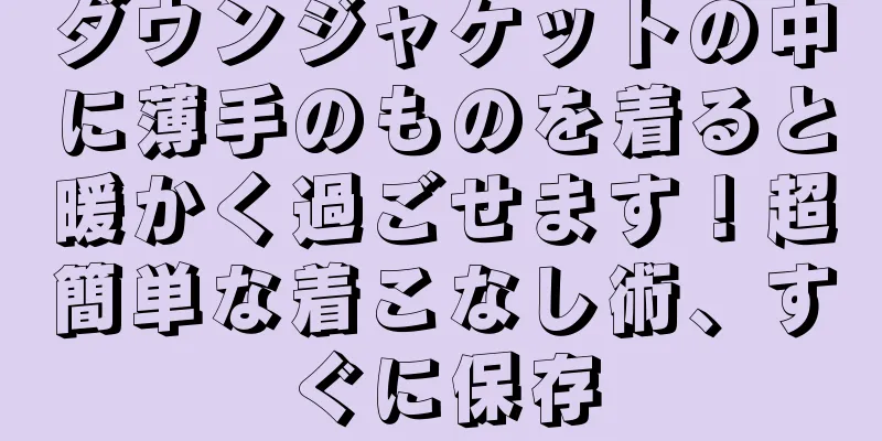 ダウンジャケットの中に薄手のものを着ると暖かく過ごせます！超簡単な着こなし術、すぐに保存