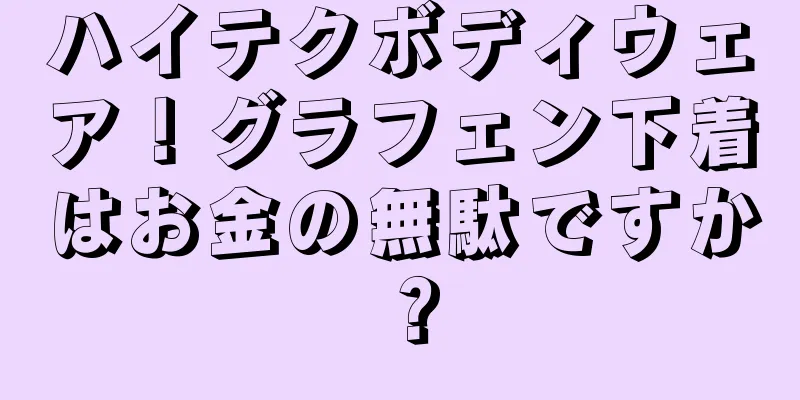 ハイテクボディウェア！グラフェン下着はお金の無駄ですか？
