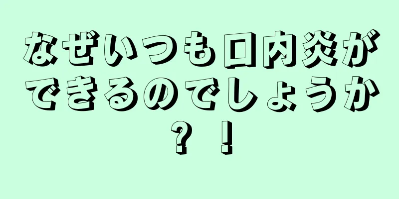なぜいつも口内炎ができるのでしょうか? ！