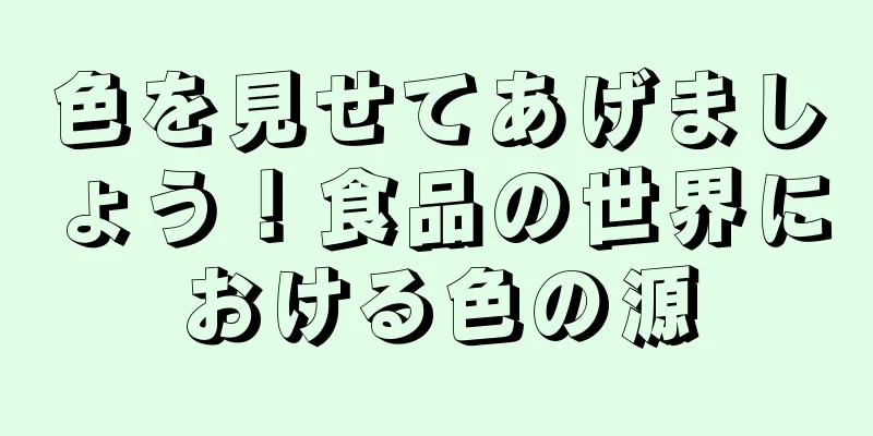 色を見せてあげましょう！食品の世界における色の源