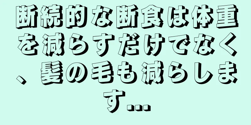 断続的な断食は体重を減らすだけでなく、髪の毛も減らします...