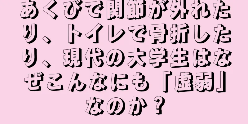 あくびで関節が外れたり、トイレで骨折したり、現代の大学生はなぜこんなにも「虚弱」なのか？