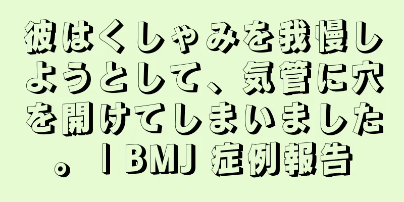 彼はくしゃみを我慢しようとして、気管に穴を開けてしまいました。 | BMJ 症例報告