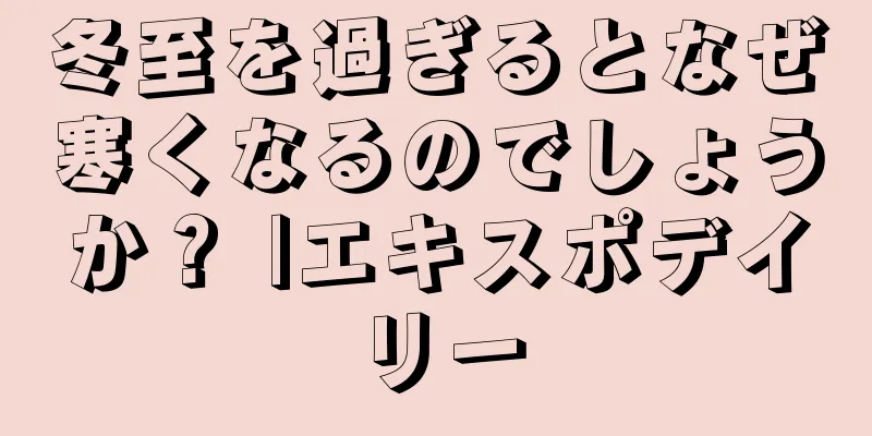 冬至を過ぎるとなぜ寒くなるのでしょうか？ |エキスポデイリー
