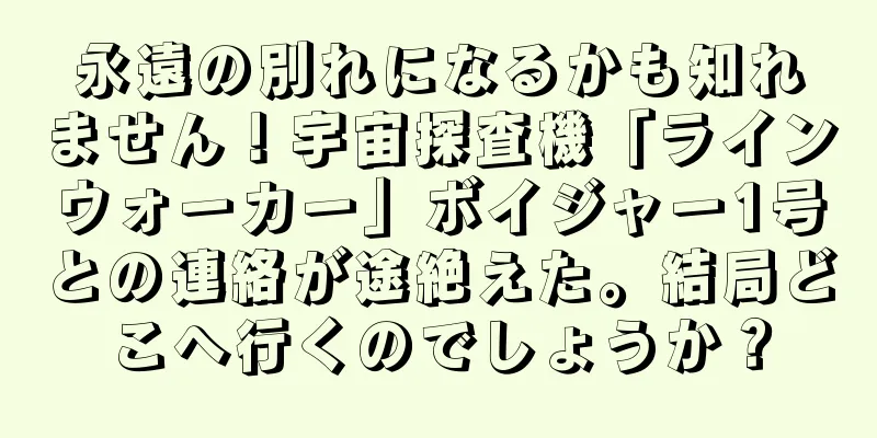 永遠の別れになるかも知れません！宇宙探査機「ラインウォーカー」ボイジャー1号との連絡が途絶えた。結局どこへ行くのでしょうか？