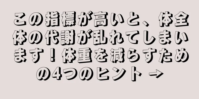 この指標が高いと、体全体の代謝が乱れてしまいます！体重を減らすための4つのヒント →