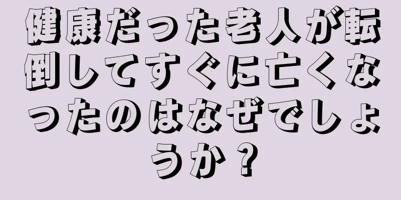 健康だった老人が転倒してすぐに亡くなったのはなぜでしょうか？