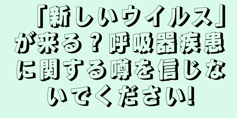「新しいウイルス」が来る？呼吸器疾患に関する噂を信じないでください!