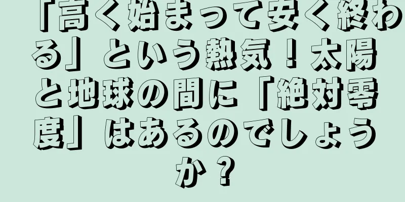 「高く始まって安く終わる」という熱気！太陽と地球の間に「絶対零度」はあるのでしょうか？