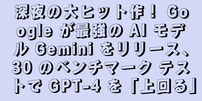 深夜の大ヒット作！ Google が最強の AI モデル Gemini をリリース、30 のベンチマーク テストで GPT-4 を「上回る」