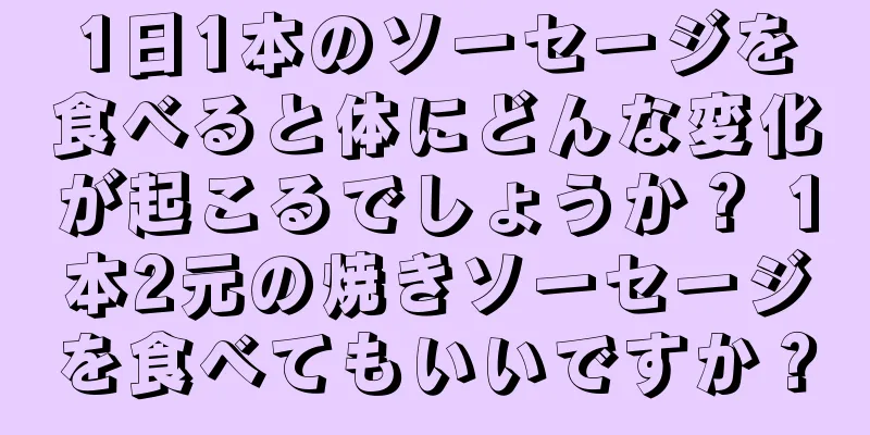 1日1本のソーセージを食べると体にどんな変化が起こるでしょうか？ 1本2元の焼きソーセージを食べてもいいですか？