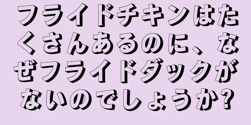 フライドチキンはたくさんあるのに、なぜフライドダックがないのでしょうか?