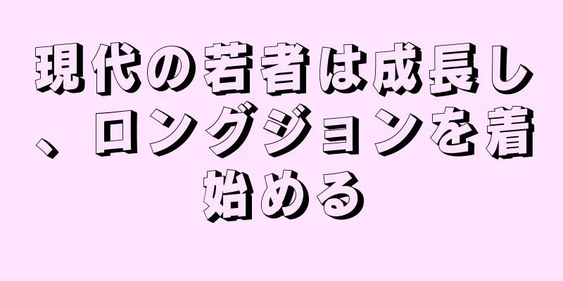 現代の若者は成長し、ロングジョンを着始める