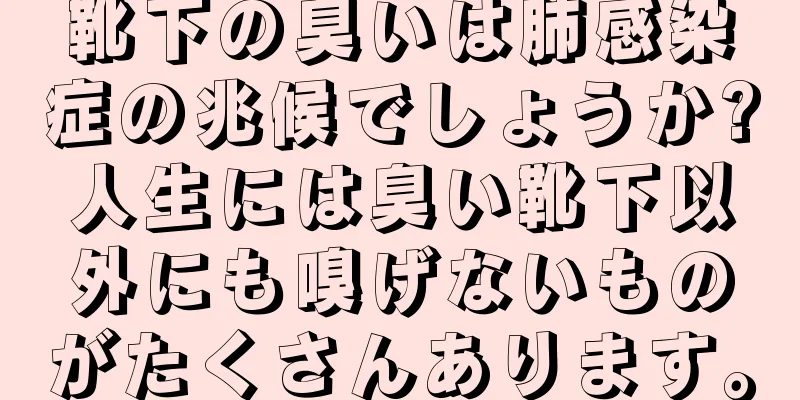 靴下の臭いは肺感染症の兆候でしょうか?人生には臭い靴下以外にも嗅げないものがたくさんあります。