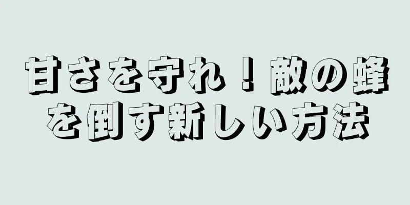 甘さを守れ！敵の蜂を倒す新しい方法