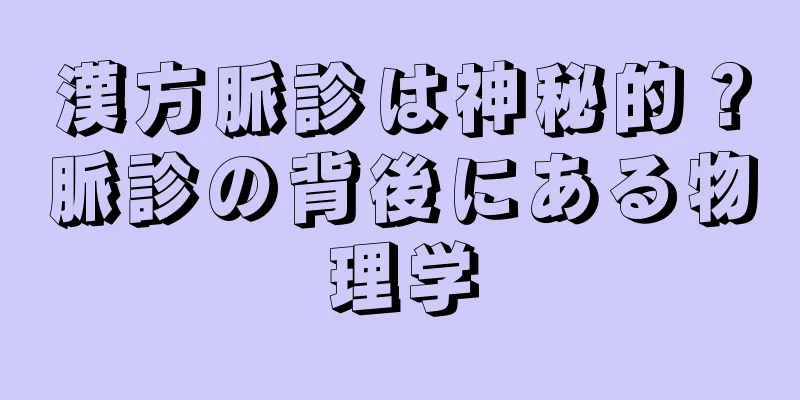 漢方脈診は神秘的？脈診の背後にある物理学