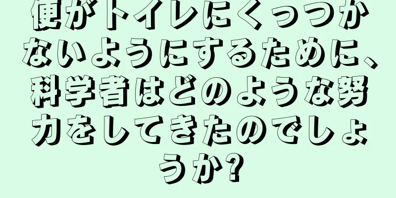 便がトイレにくっつかないようにするために、科学者はどのような努力をしてきたのでしょうか?