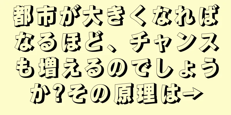 都市が大きくなればなるほど、チャンスも増えるのでしょうか?その原理は→