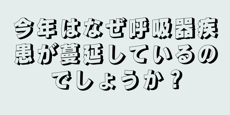 今年はなぜ呼吸器疾患が蔓延しているのでしょうか？