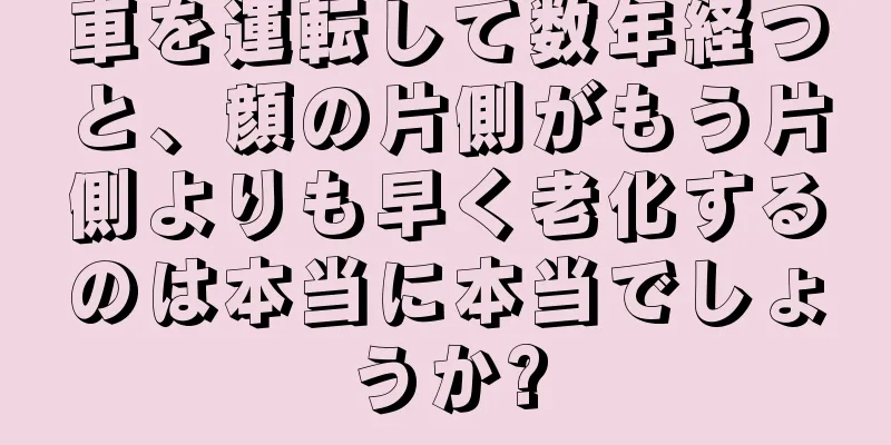 車を運転して数年経つと、顔の片側がもう片側よりも早く老化するのは本当に本当でしょうか?
