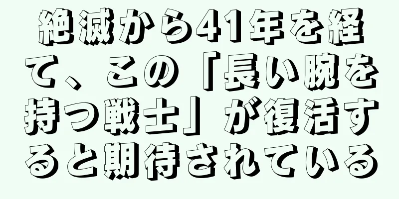 絶滅から41年を経て、この「長い腕を持つ戦士」が復活すると期待されている