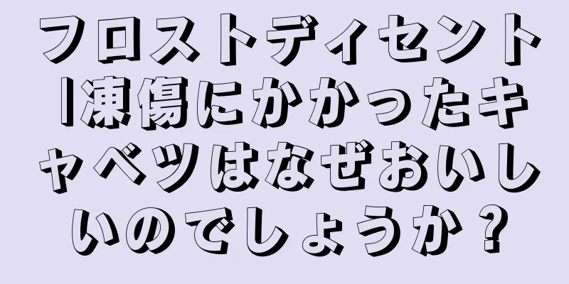 フロストディセント |凍傷にかかったキャベツはなぜおいしいのでしょうか？