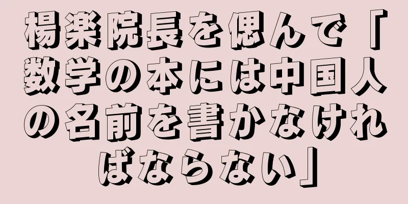楊楽院長を偲んで「数学の本には中国人の名前を書かなければならない」