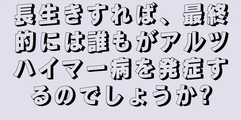 長生きすれば、最終的には誰もがアルツハイマー病を発症するのでしょうか?