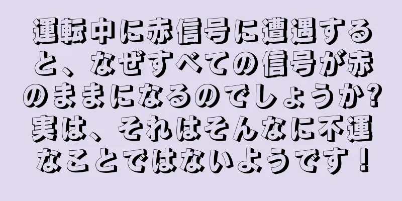 運転中に赤信号に遭遇すると、なぜすべての信号が赤のままになるのでしょうか?実は、それはそんなに不運なことではないようです！