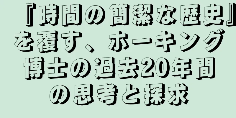 『時間の簡潔な歴史』を覆す、ホーキング博士の過去20年間の思考と探求