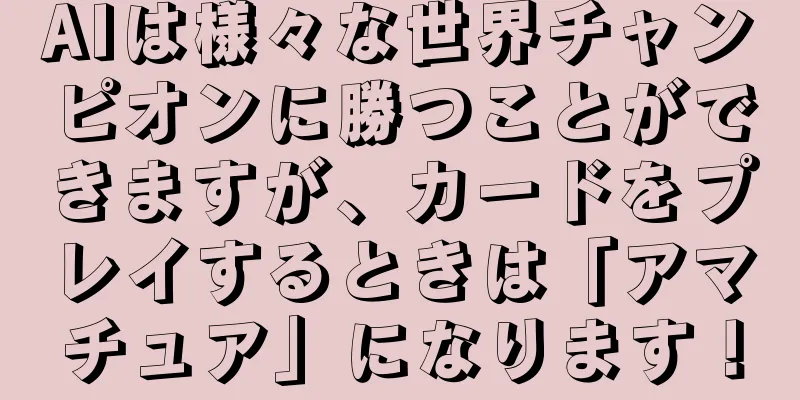 AIは様々な世界チャンピオンに勝つことができますが、カードをプレイするときは「アマチュア」になります！