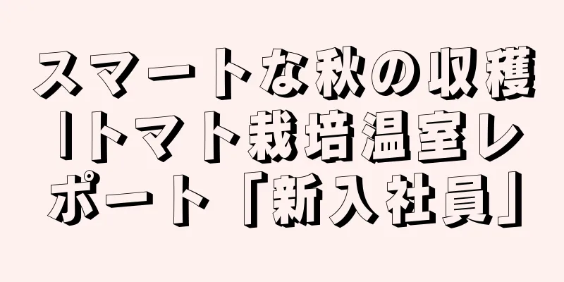 スマートな秋の収穫 |トマト栽培温室レポート「新入社員」