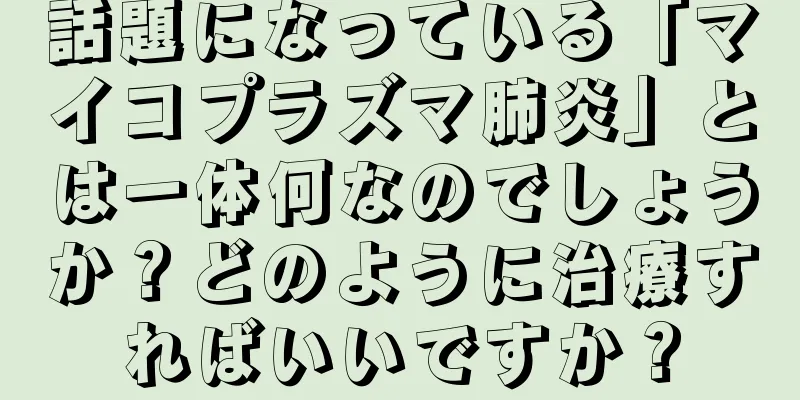 話題になっている「マイコプラズマ肺炎」とは一体何なのでしょうか？どのように治療すればいいですか？