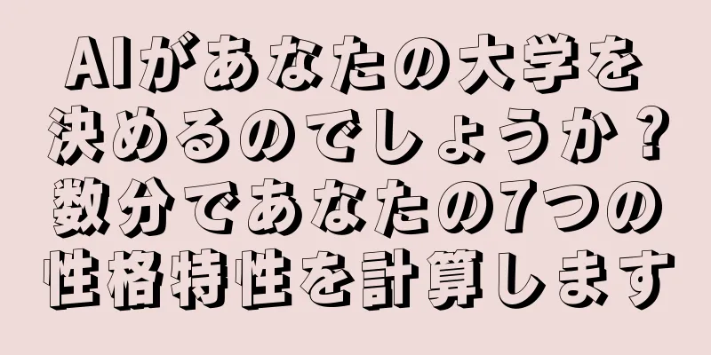 AIがあなたの大学を決めるのでしょうか？数分であなたの7つの性格特性を計算します
