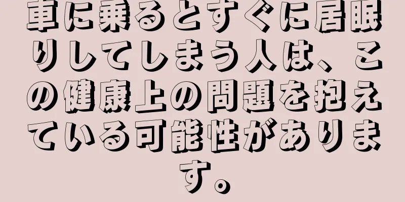 車に乗るとすぐに居眠りしてしまう人は、この健康上の問題を抱えている可能性があります。