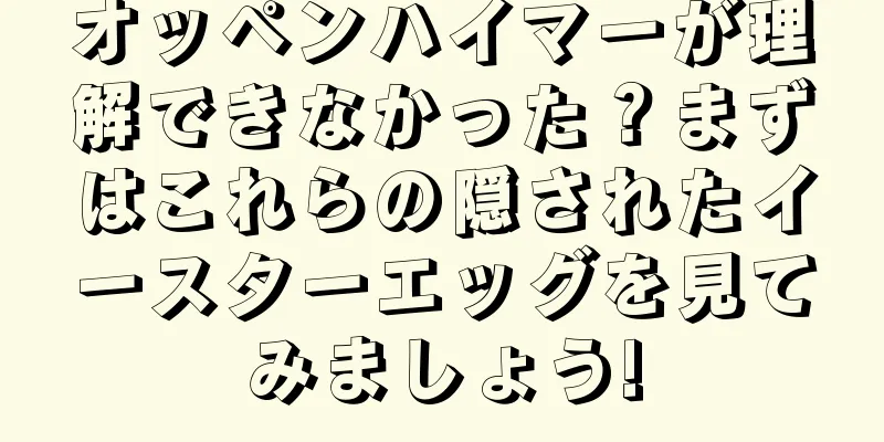 オッペンハイマーが理解できなかった？まずはこれらの隠されたイースターエッグを見てみましょう!