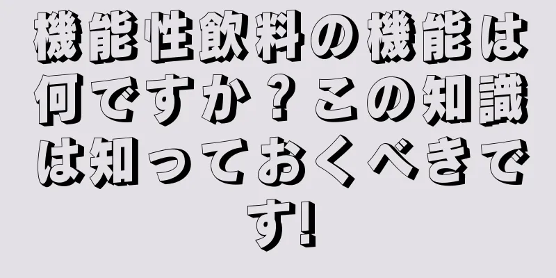 機能性飲料の機能は何ですか？この知識は知っておくべきです!