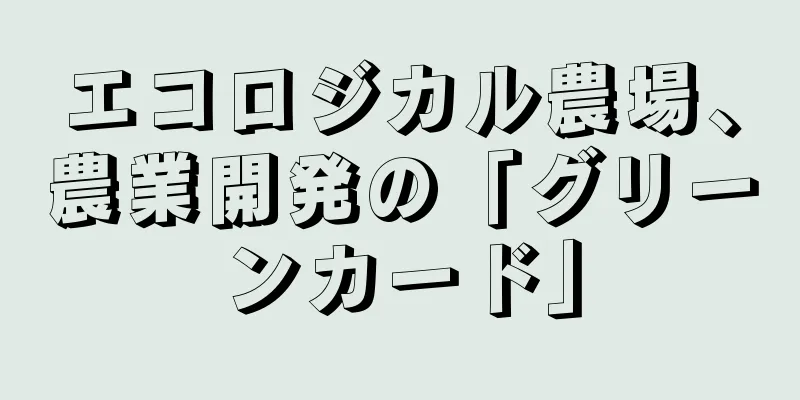 エコロジカル農場、農業開発の「グリーンカード」