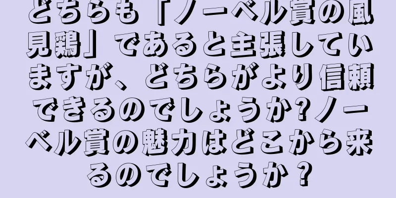 どちらも「ノーベル賞の風見鶏」であると主張していますが、どちらがより信頼できるのでしょうか?ノーベル賞の魅力はどこから来るのでしょうか？