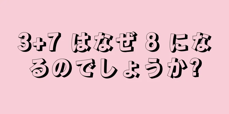 3+7 はなぜ 8 になるのでしょうか?